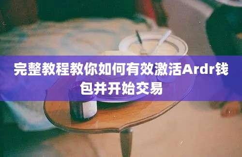 完整教程教你如何有效激活Ardr钱包并开始交易