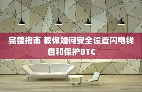 完整指南 教你如何安全设置闪电钱包和保护BTC