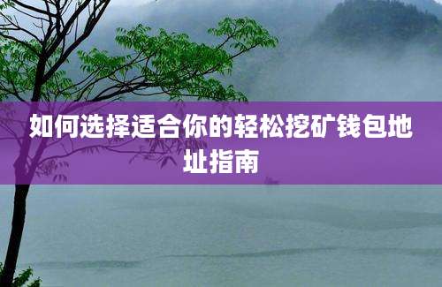 如何选择适合你的轻松挖矿钱包地址指南