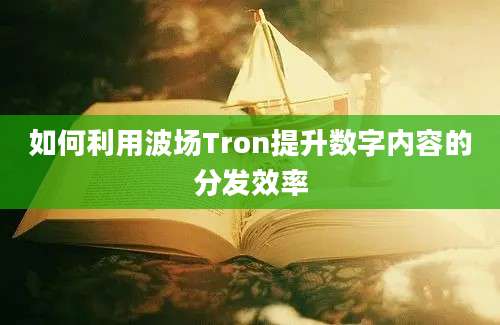 如何利用波场Tron提升数字内容的分发效率