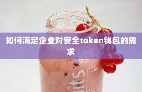 如何满足企业对安全token钱包的需求