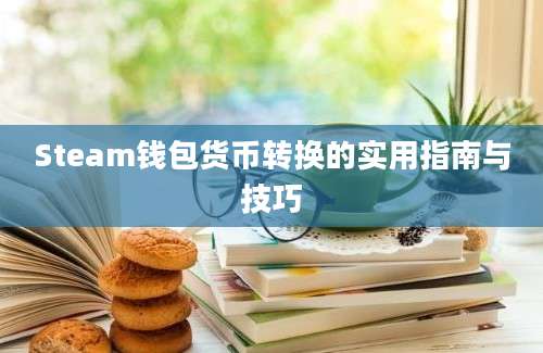 Steam钱包货币转换的实用指南与技巧