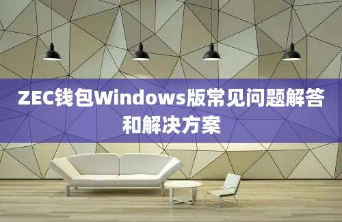 ZEC钱包Windows版常见问题解答和解决方案