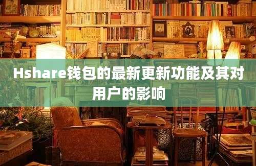 Hshare钱包的最新更新功能及其对用户的影响