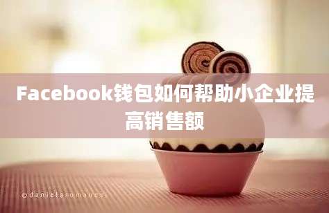 Facebook钱包如何帮助小企业提高销售额