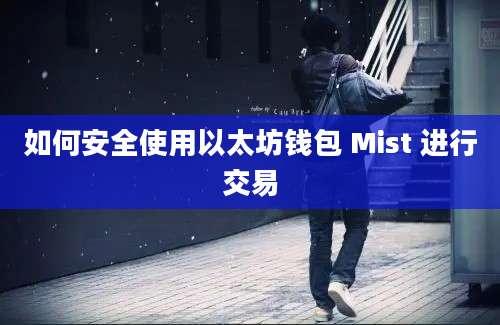 如何安全使用以太坊钱包 Mist 进行交易