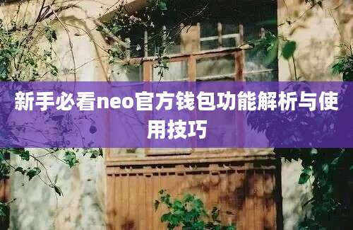 新手必看neo官方钱包功能解析与使用技巧