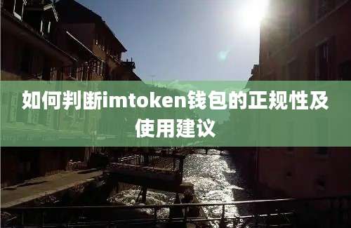 如何判断imtoken钱包的正规性及使用建议