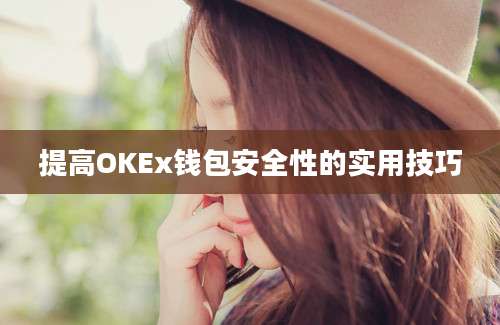 提高OKEx钱包安全性的实用技巧