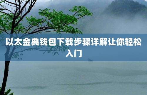 以太金典钱包下载步骤详解让你轻松入门