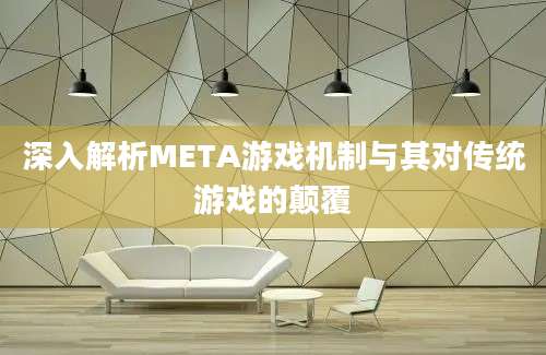 深入解析META游戏机制与其对传统游戏的颠覆