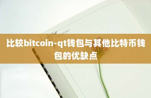 比较bitcoin-qt钱包与其他比特币钱包的优缺点