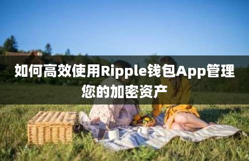 如何高效使用Ripple钱包App管理您的加密资产