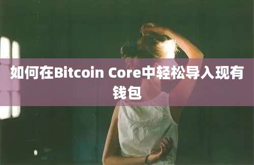 如何在Bitcoin Core中轻松导入现有钱包