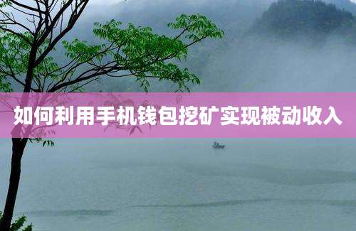 如何利用手机钱包挖矿实现被动收入