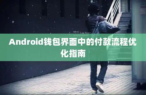 Android钱包界面中的付款流程优化指南