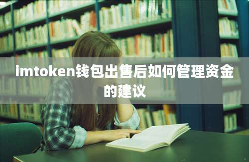 imtoken钱包出售后如何管理资金的建议