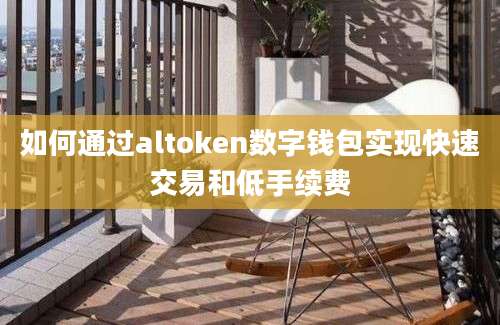 如何通过altoken数字钱包实现快速交易和低手续费