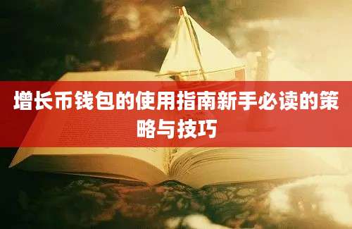 增长币钱包的使用指南新手必读的策略与技巧