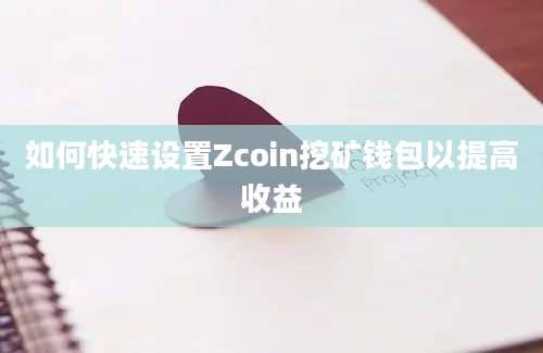 如何快速设置Zcoin挖矿钱包以提高收益