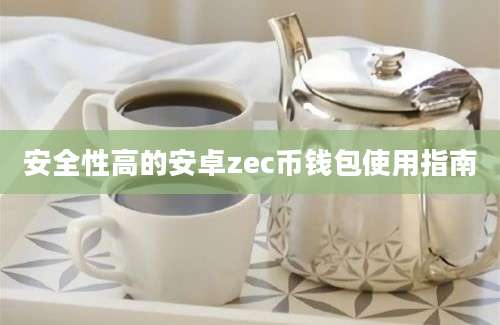 安全性高的安卓zec币钱包使用指南