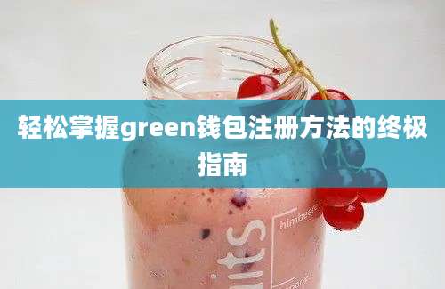 轻松掌握green钱包注册方法的终极指南