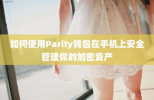 如何使用Parity钱包在手机上安全管理你的加密资产