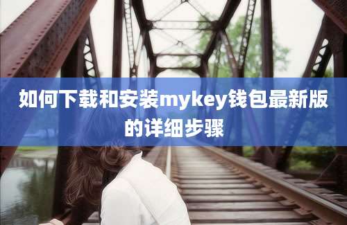 如何下载和安装mykey钱包最新版的详细步骤