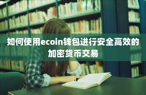 如何使用ecoin钱包进行安全高效的加密货币交易